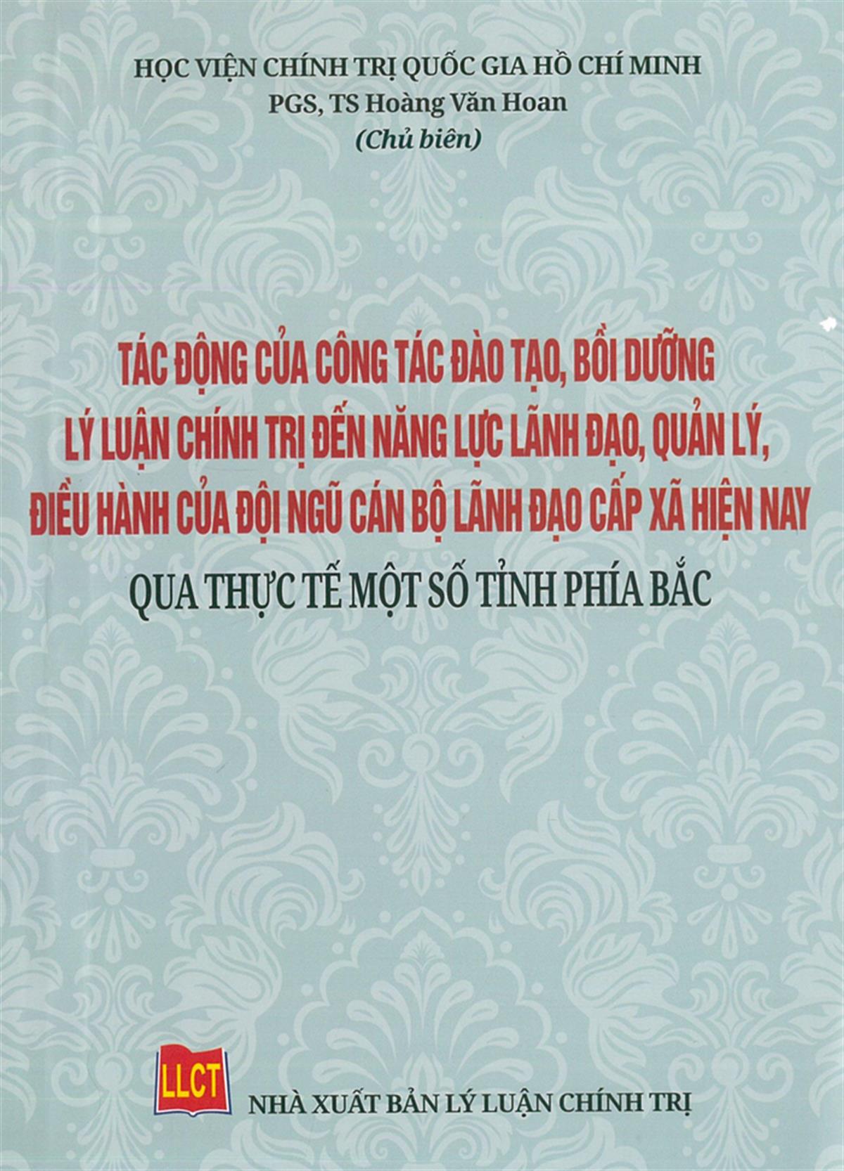 Tác động của công tác đào tạo, bồi dưỡng lý luận chính trị đến năng lực lãnh đạo, quản lý, điều hành của đội ngũ cán bộ lãnh đạo cấp xã hiện nay qua thực tế một số tỉnh phía Bắc